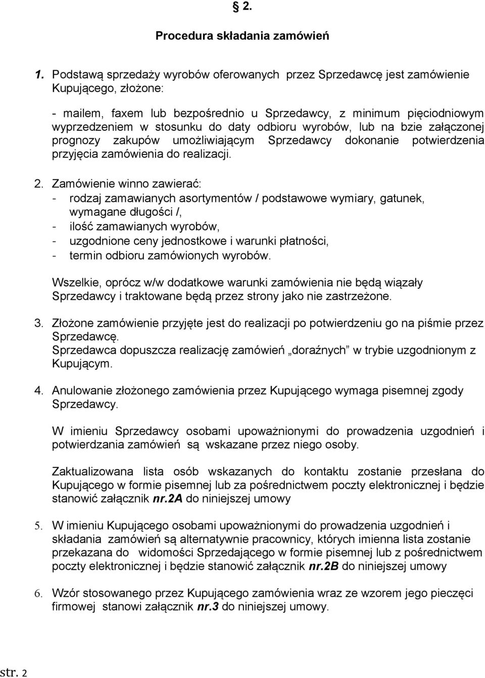 odbioru wyrobów, lub na bzie załączonej prognozy zakupów umożliwiającym Sprzedawcy dokonanie potwierdzenia przyjęcia zamówienia do realizacji. 2.