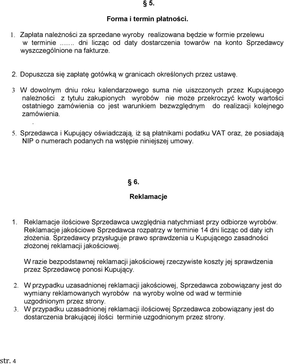 3 W dowolnym dniu roku kalendarzowego suma nie uiszczonych przez Kupującego należności z tytułu zakupionych wyrobów nie może przekroczyć kwoty wartości ostatniego zamówienia co jest warunkiem