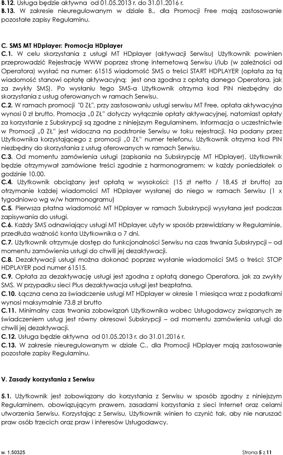 W celu skorzystania z usługi MT HDplayer (aktywacji Serwisu) Użytkownik powinien przeprowadzić Rejestrację WWW poprzez stronę internetową Serwisu i/lub (w zależności od Operatora) wysłać na numer: