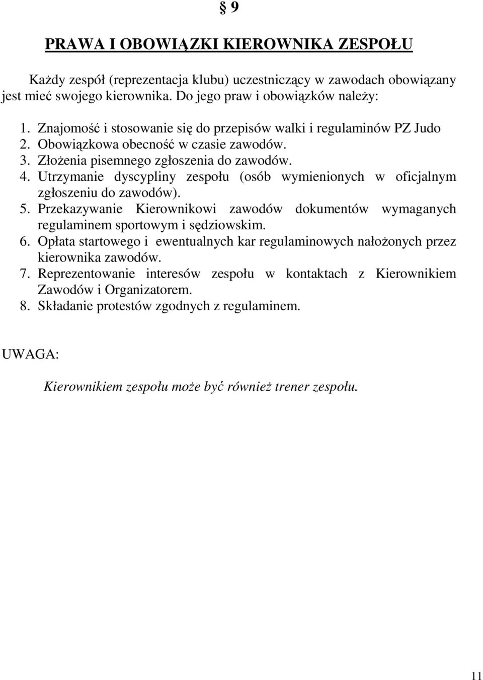 Utrzymanie dyscypliny zespołu (osób wymienionych w oficjalnym zgłoszeniu do zawodów). 5. Przekazywanie Kierownikowi zawodów dokumentów wymaganych regulaminem sportowym i sędziowskim. 6.