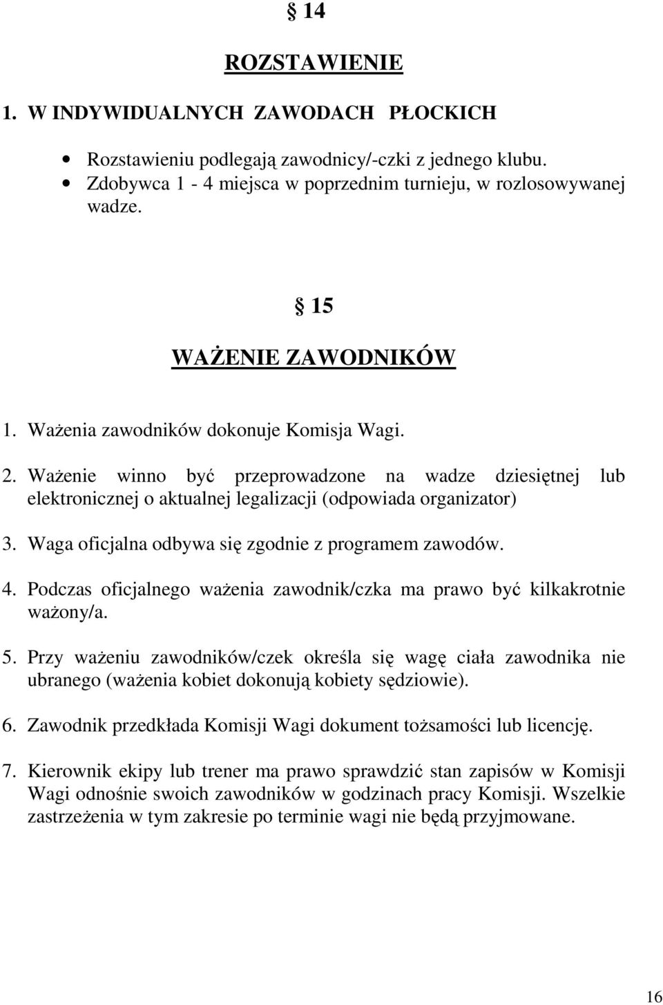 Waga oficjalna odbywa się zgodnie z programem zawodów. 4. Podczas oficjalnego waŝenia zawodnik/czka ma prawo być kilkakrotnie waŝony/a. 5.