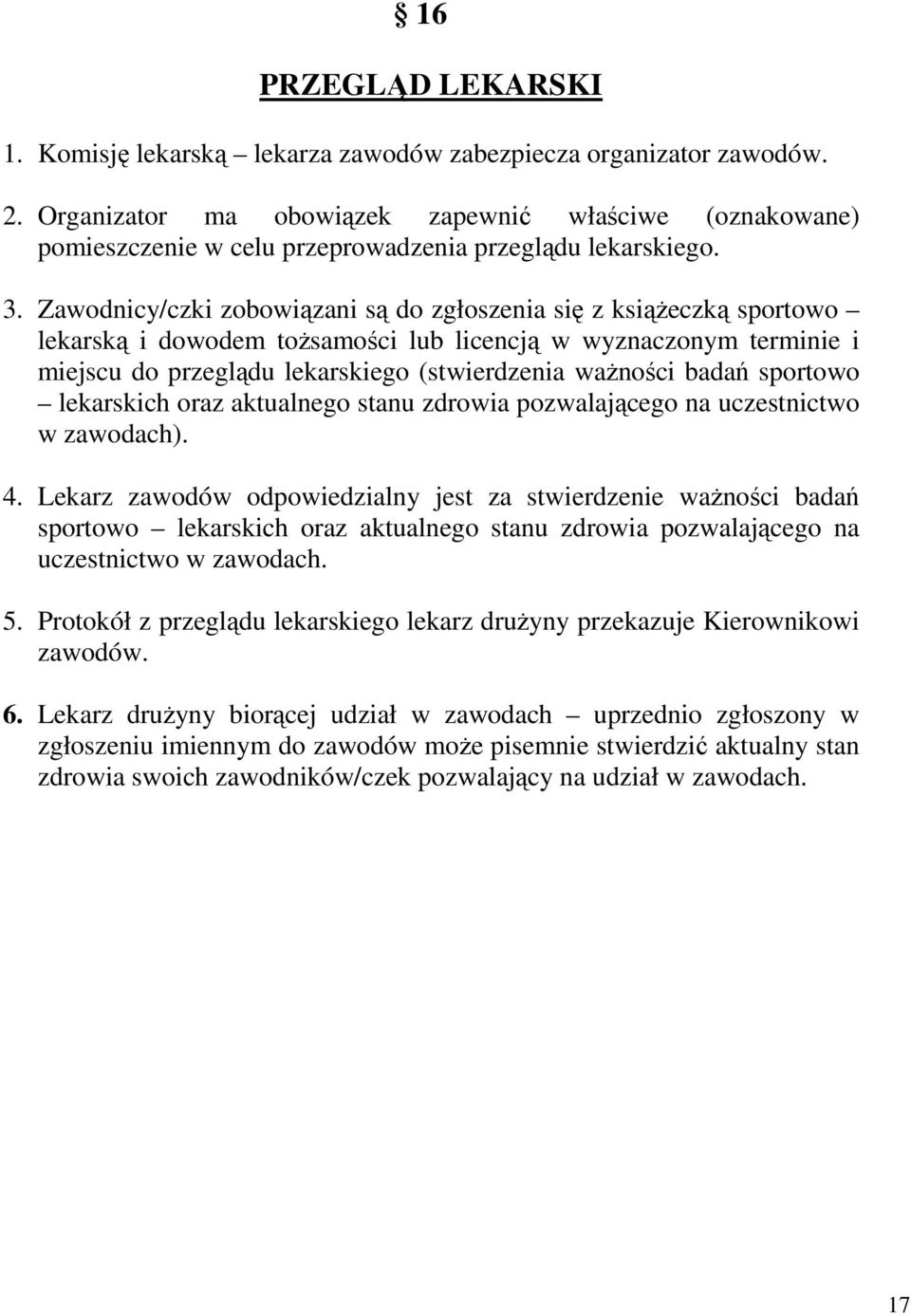 Zawodnicy/czki zobowiązani są do zgłoszenia się z ksiąŝeczką sportowo lekarską i dowodem toŝsamości lub licencją w wyznaczonym terminie i miejscu do przeglądu lekarskiego (stwierdzenia waŝności badań