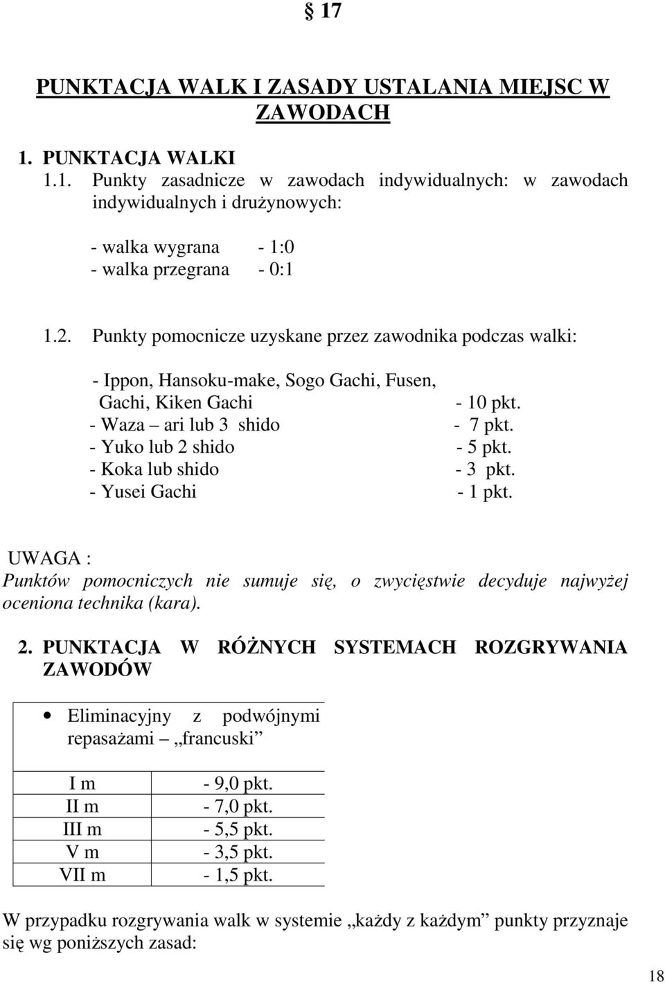 - Koka lub shido - 3 pkt. - Yusei Gachi - 1 pkt. UWAGA : Punktów pomocniczych nie sumuje się, o zwycięstwie decyduje najwyŝej oceniona technika (kara). 2.