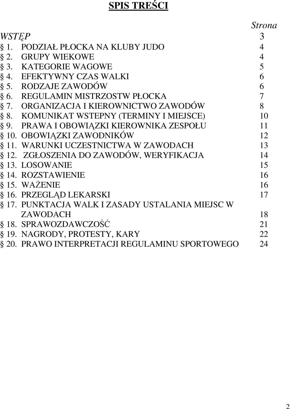 OBOWIĄZKI ZAWODNIKÓW 12 11. WARUNKI UCZESTNICTWA W ZAWODACH 13 12. ZGŁOSZENIA DO ZAWODÓW, WERYFIKACJA 14 13. LOSOWANIE 15 14. ROZSTAWIENIE 16 15. WAśENIE 16 16.