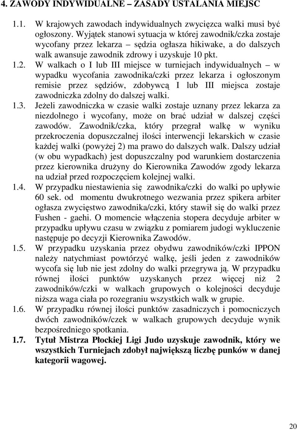 W walkach o I lub III miejsce w turniejach indywidualnych w wypadku wycofania zawodnika/czki przez lekarza i ogłoszonym remisie przez sędziów, zdobywcą I lub III miejsca zostaje zawodniczka zdolny do