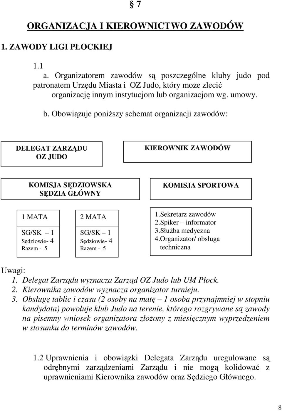 Obowiązuje poniŝszy schemat organizacji zawodów: DELEGAT ZARZĄDU OZ JUDO KIEROWNIK ZAWODÓW KOMISJA SĘDZIOWSKA SĘDZIA GŁÓWNY KOMISJA SPORTOWA 1 MATA 2 MATA 1.Sekretarz zawodów 2.