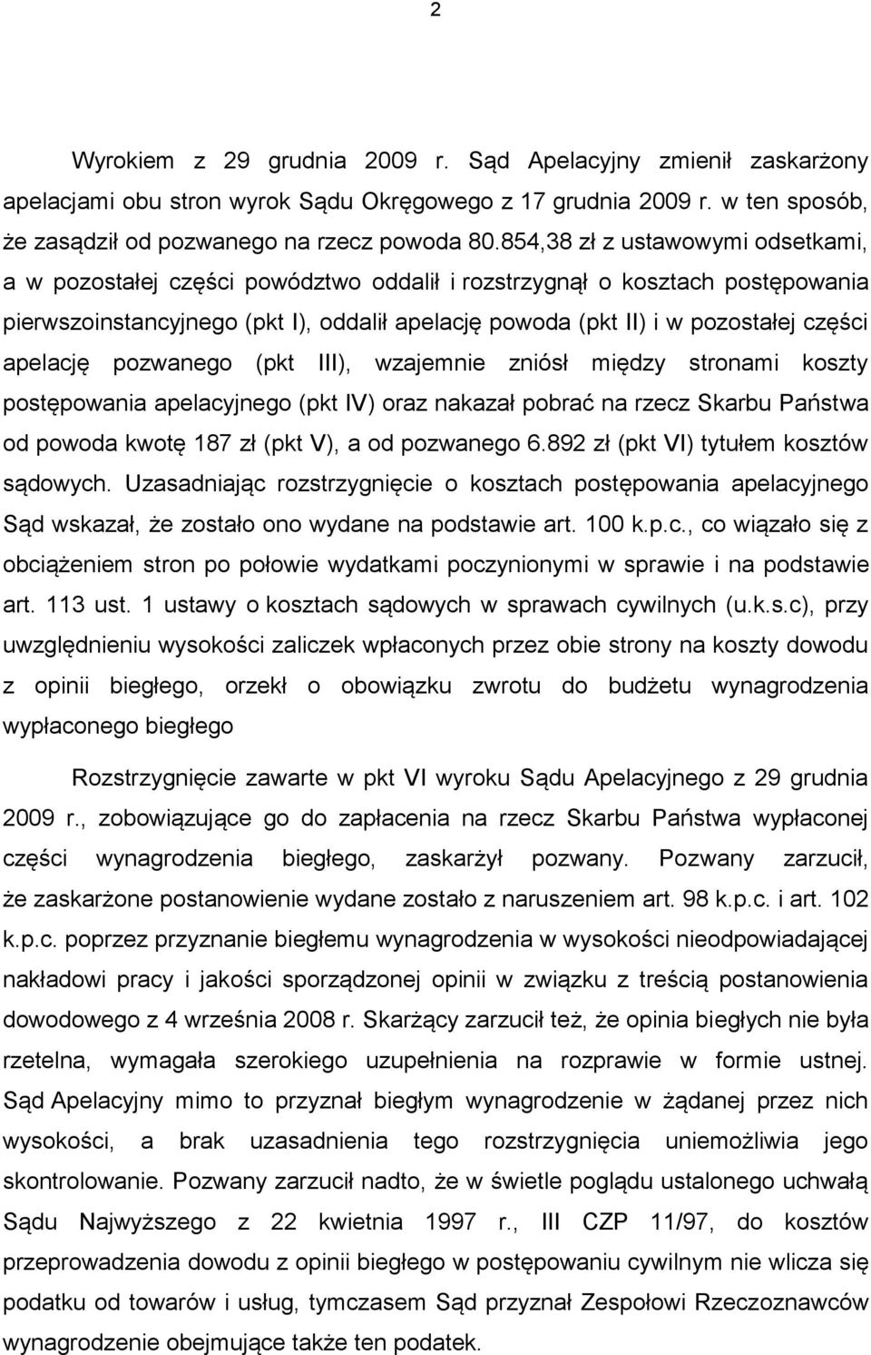 apelację pozwanego (pkt III), wzajemnie zniósł między stronami koszty postępowania apelacyjnego (pkt IV) oraz nakazał pobrać na rzecz Skarbu Państwa od powoda kwotę 187 zł (pkt V), a od pozwanego 6.