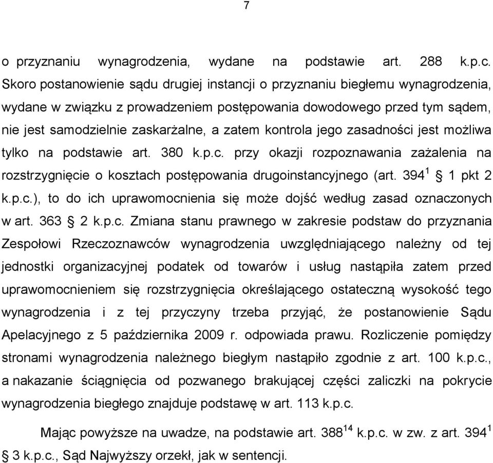 kontrola jego zasadności jest możliwa tylko na podstawie art. 380 k.p.c. przy okazji rozpoznawania zażalenia na rozstrzygnięcie o kosztach postępowania drugoinstancyjnego (art. 394 1 1 pkt 2 k.p.c.), to do ich uprawomocnienia się może dojść według zasad oznaczonych w art.