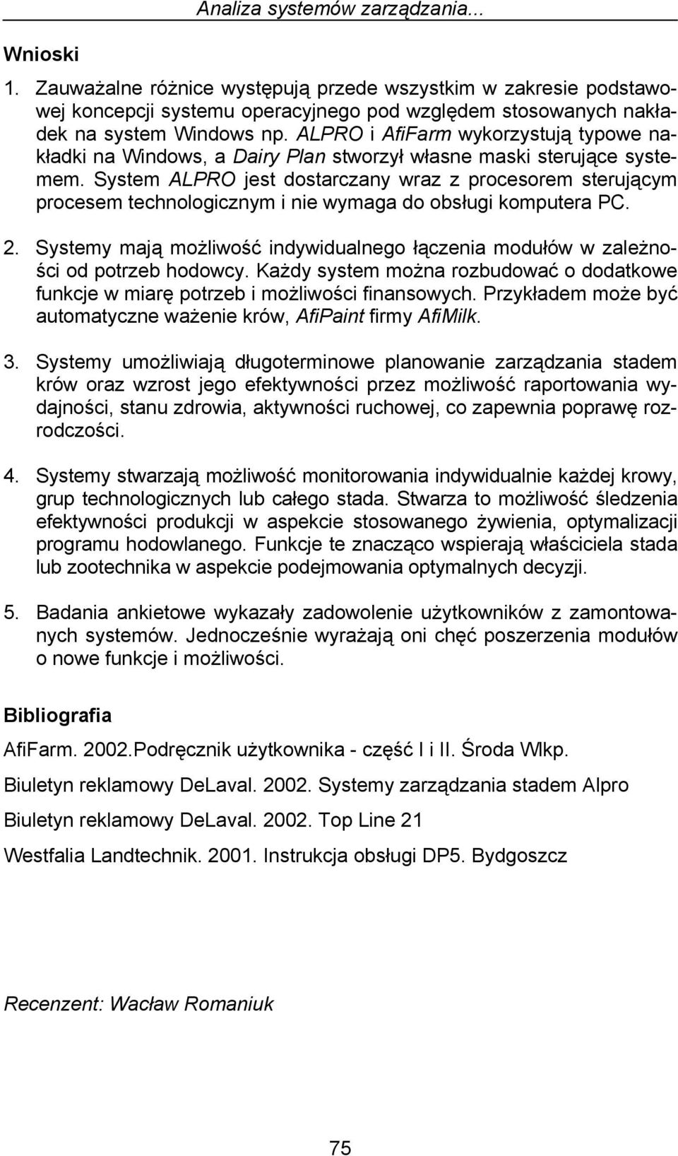 System ALPRO jest dostarczany wraz z procesorem sterującym procesem technologicznym i nie wymaga do obsługi komputera PC. 2.