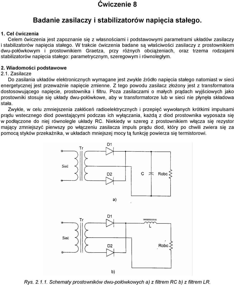 W trakcie ćwiczenia badane są właściwości ilaczy z prostownikiem dwu-połówkom i prostownikiem Graetza, przy różnych iążeniach, oraz trzema rodzajami stabilizatorów napięcia stałego: parametrycznym,