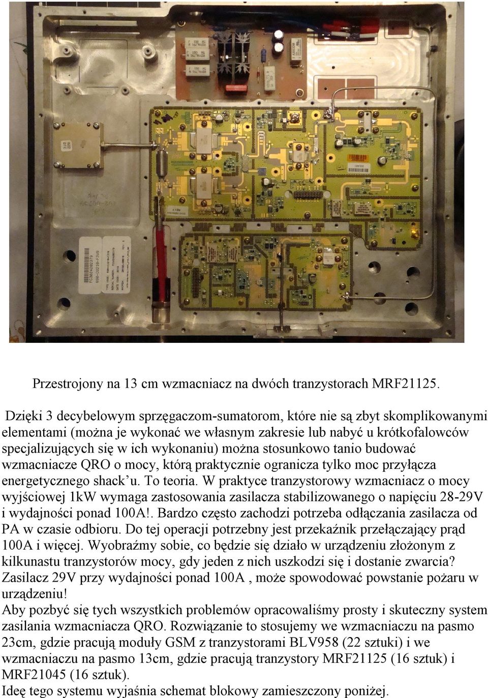 stosunkowo tanio budować wzmacniacze QRO o mocy, którą praktycznie ogranicza tylko moc przyłącza energetycznego shack u. To teoria.