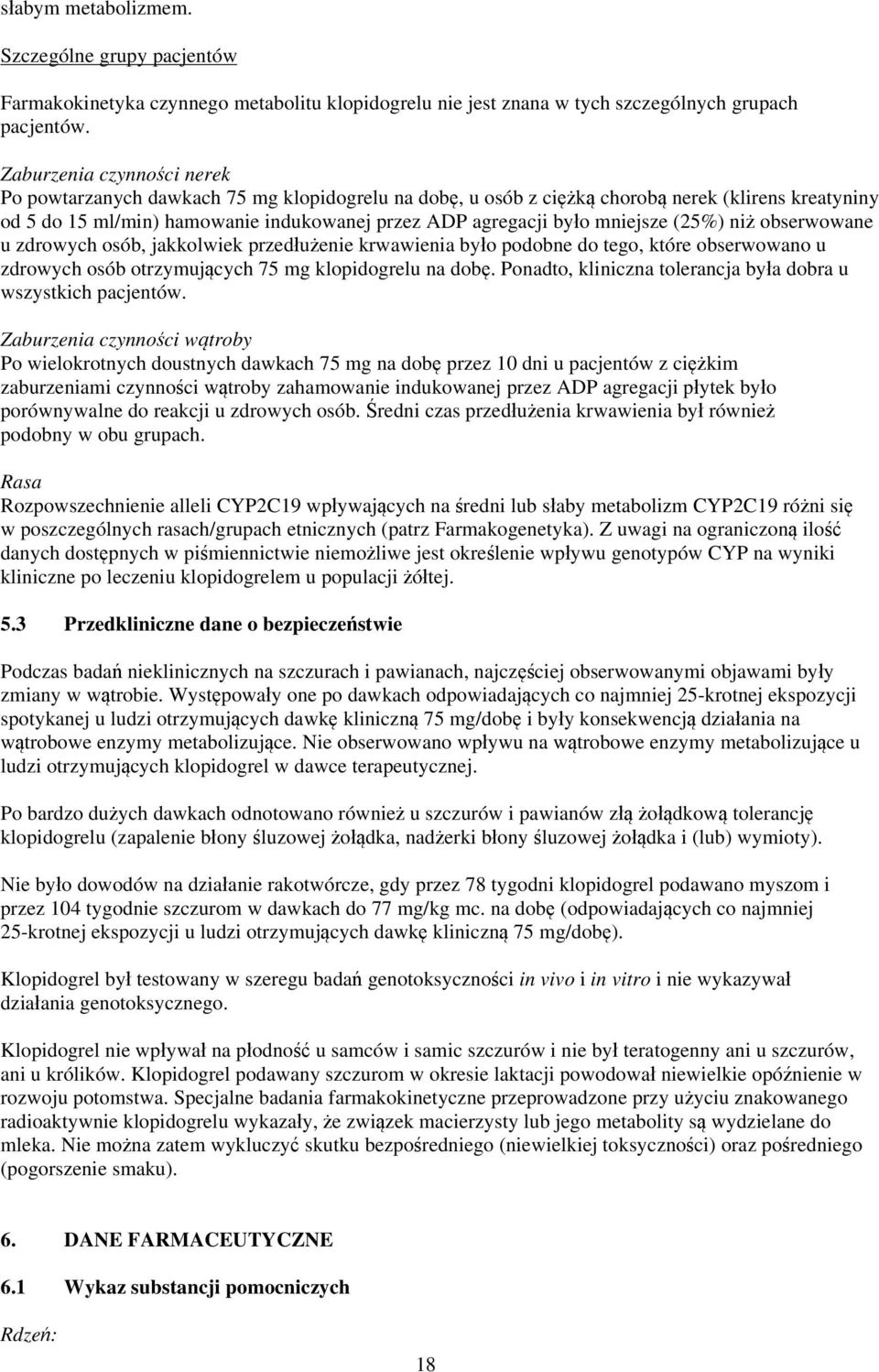 mniejsze (25%) niż obserwowane u zdrowych osób, jakkolwiek przedłużenie krwawienia było podobne do tego, które obserwowano u zdrowych osób otrzymujących 75 mg klopidogrelu na dobę.