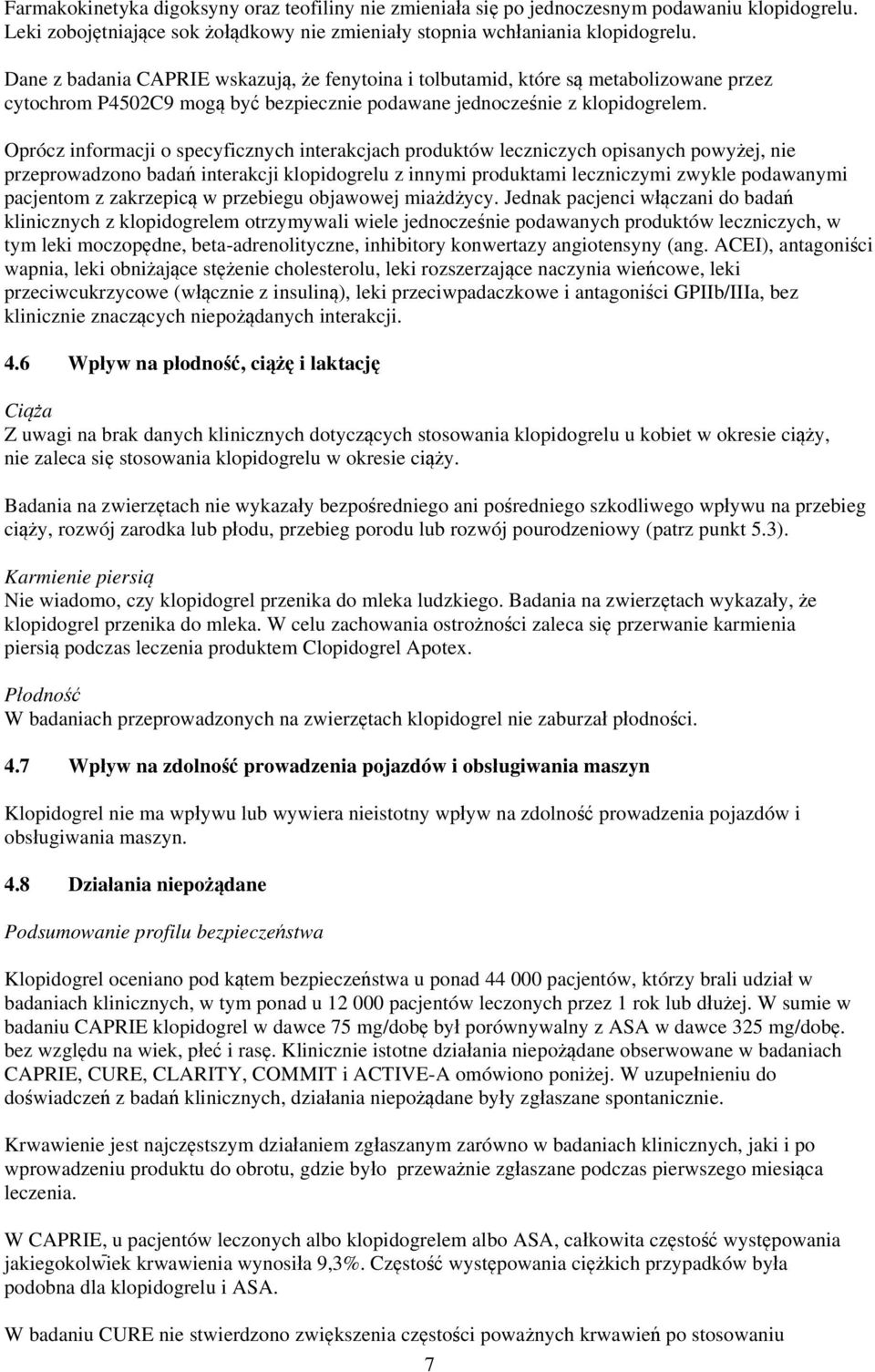 Oprócz informacji o specyficznych interakcjach produktów leczniczych opisanych powyżej, nie przeprowadzono badań interakcji klopidogrelu z innymi produktami leczniczymi zwykle podawanymi pacjentom z