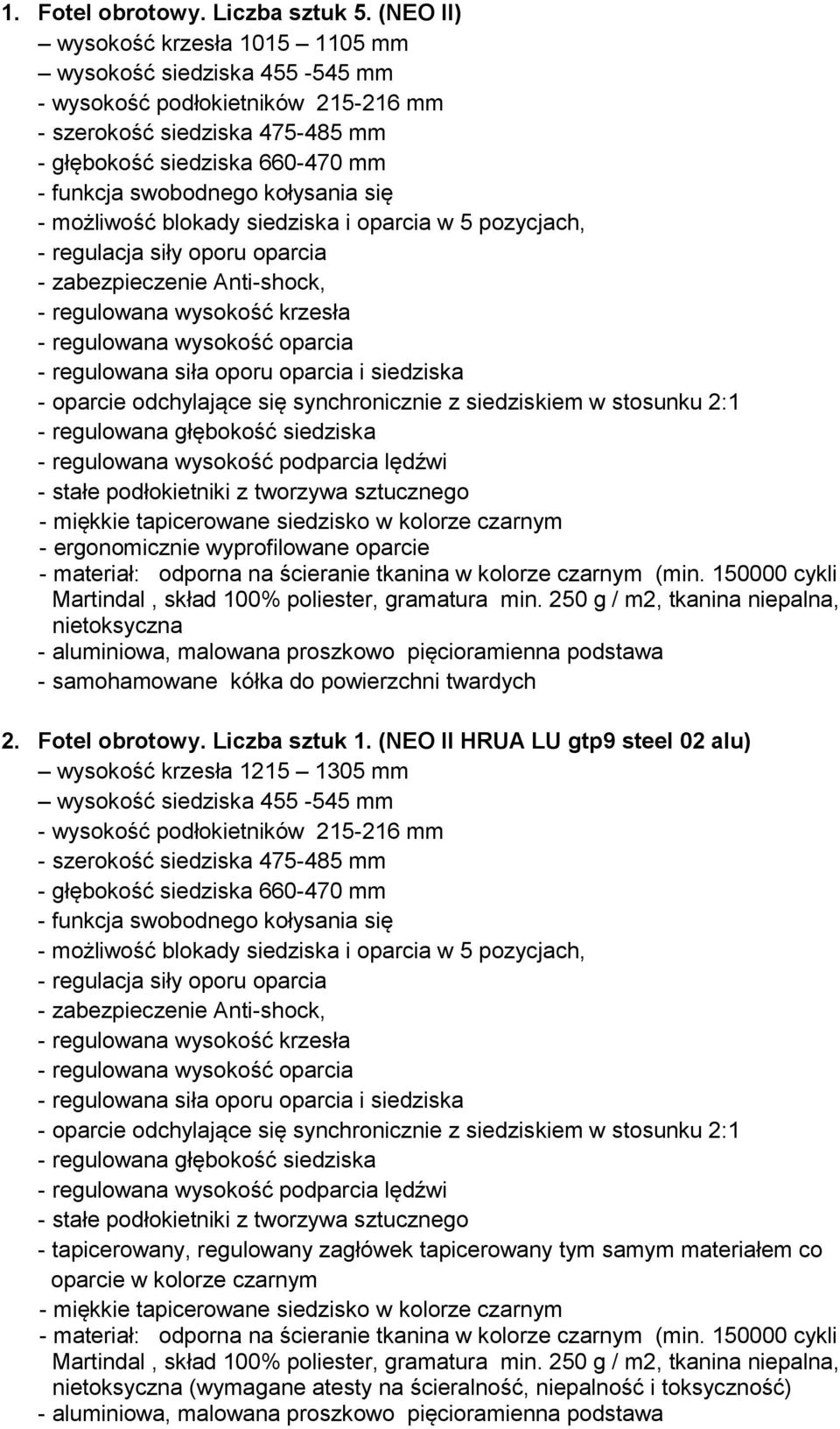 kołysania się - możliwość blokady siedziska i oparcia w 5 pozycjach, - regulacja siły oporu oparcia - zabezpieczenie Anti-shock, - regulowana wysokość krzesła - regulowana wysokość oparcia -