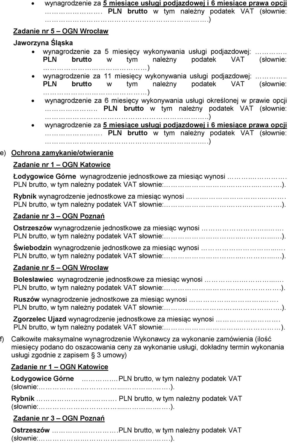 . wynagrodzenie za 5 miesiące usługi podjazdowej i 6 miesiące prawa opcji...) e) Ochrona zamykanie/otwieranie Zadanie nr 1 OGN Katowice Łodygowice Górne wynagrodzenie jednostkowe za miesiąc wynosi.