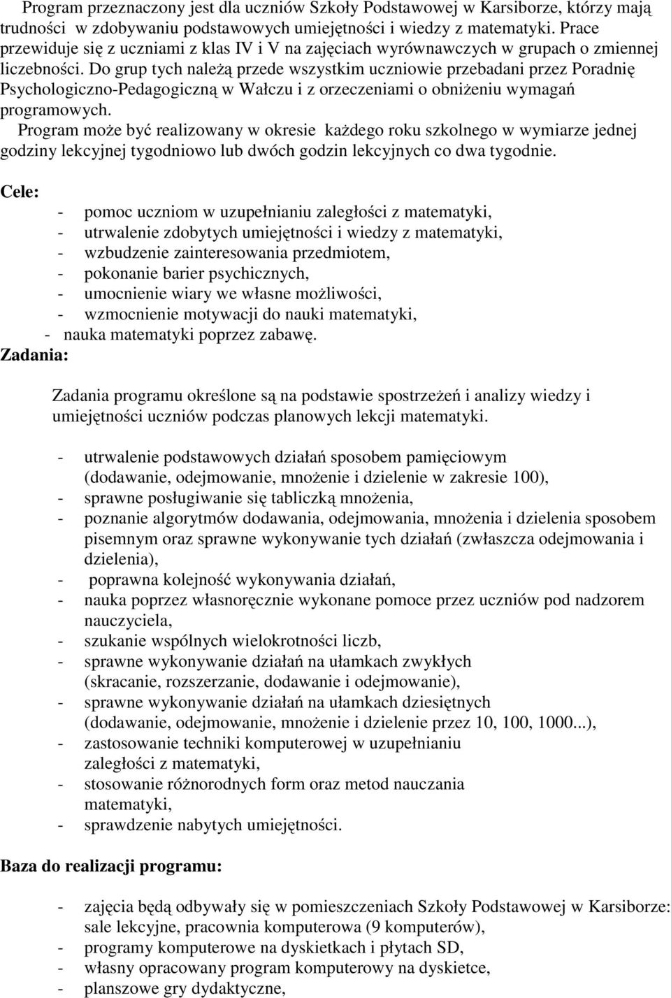 Do grup tych należą przede wszystkim uczniowie przebadani przez Poradnię Psychologiczno-Pedagogiczną w Wałczu i z orzeczeniami o obniżeniu wymagań programowych.