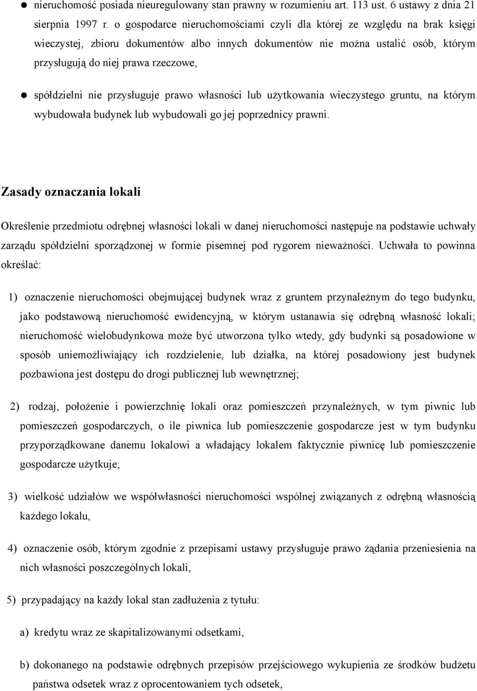 spółdzielni nie przysługuje prawo własności lub użytkowania wieczystego gruntu, na którym wybudowała budynek lub wybudowali go jej poprzednicy prawni.