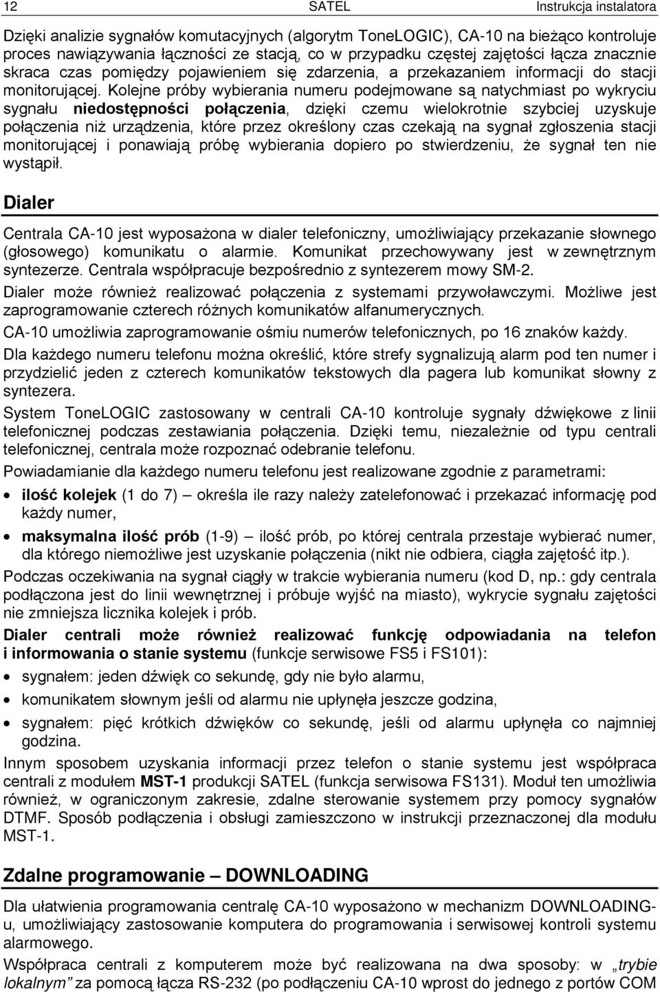 Kolejne próby wybierania numeru podejmowane są natychmiast po wykryciu sygnału niedostępności połączenia, dzięki czemu wielokrotnie szybciej uzyskuje połączenia niż urządzenia, które przez określony