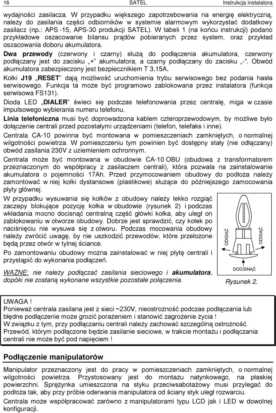 W tabeli 1 (na końcu instrukcji) podano przykładowe oszacowanie bilansu prądów pobieranych przez system, oraz przykład oszacowania doboru akumulatora.