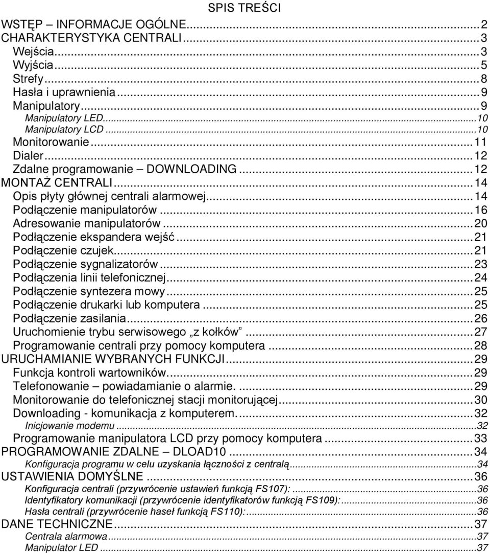 ..20 Podłączenie ekspandera wejść...21 Podłączenie czujek...21 Podłączenie sygnalizatorów...23 Podłączenia linii telefonicznej...24 Podłączenie syntezera mowy...25 Podłączenie drukarki lub komputera.