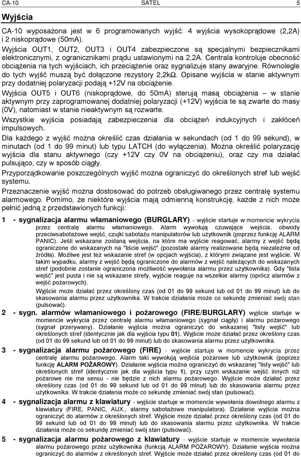 Centrala kontroluje obecność obciążenia na tych wyjściach, ich przeciążenie oraz sygnalizuje stany awaryjne. Równolegle do tych wyjść muszą być dołączone rezystory 2,2kΩ.