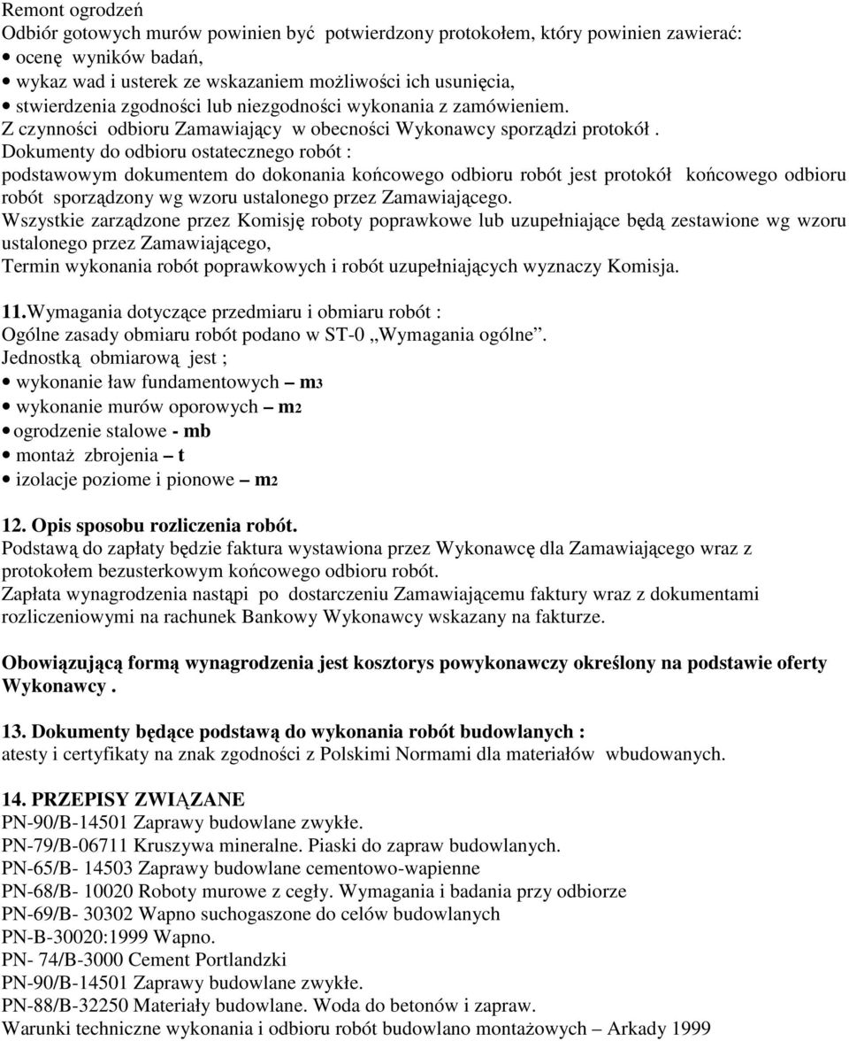 Dokumenty do odbioru ostatecznego robót : podstawowym dokumentem do dokonania końcowego odbioru robót jest protokół końcowego odbioru robót sporządzony wg wzoru ustalonego przez Zamawiającego.