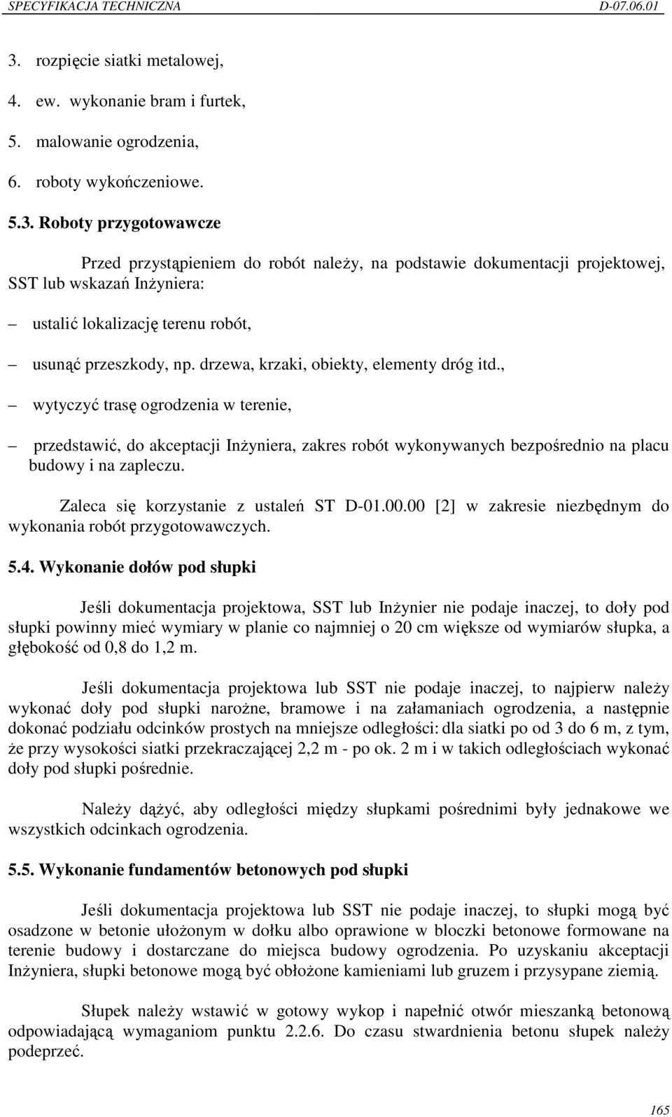 Zaleca się korzystanie z ustaleń ST D-01.00.00 [2] w zakresie niezbędnym do wykonania robót przygotowawczych. 5.4.