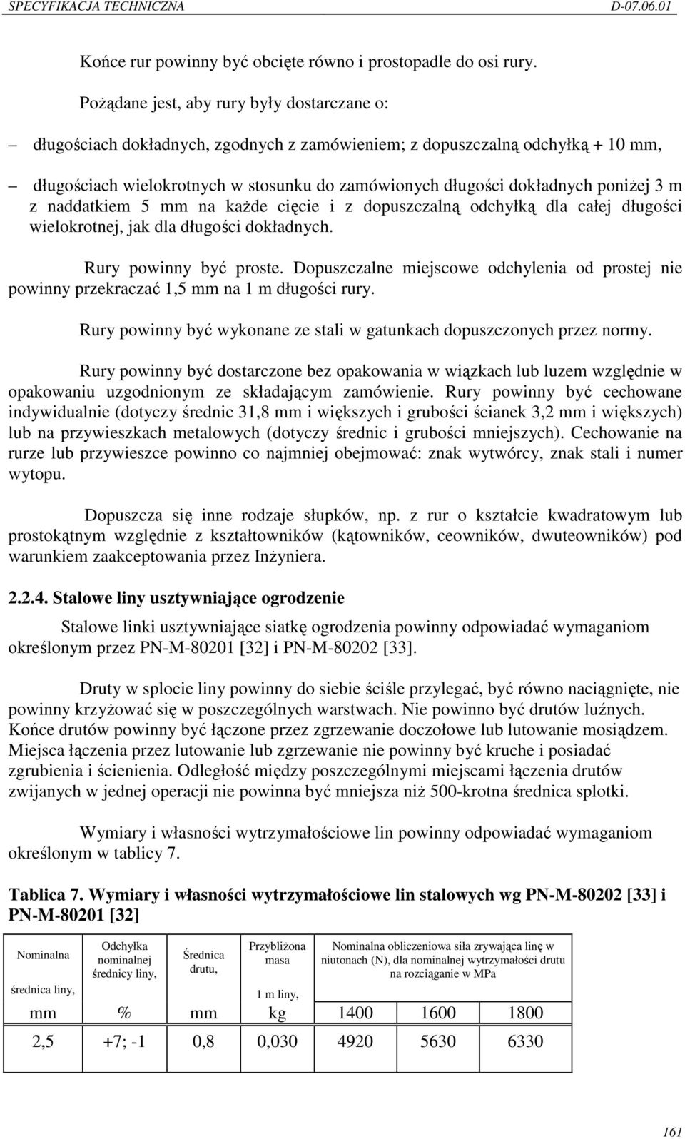 poniżej 3 m z naddatkiem 5 mm na każde cięcie i z dopuszczalną odchyłką dla całej długości wielokrotnej, jak dla długości dokładnych. Rury powinny być proste.