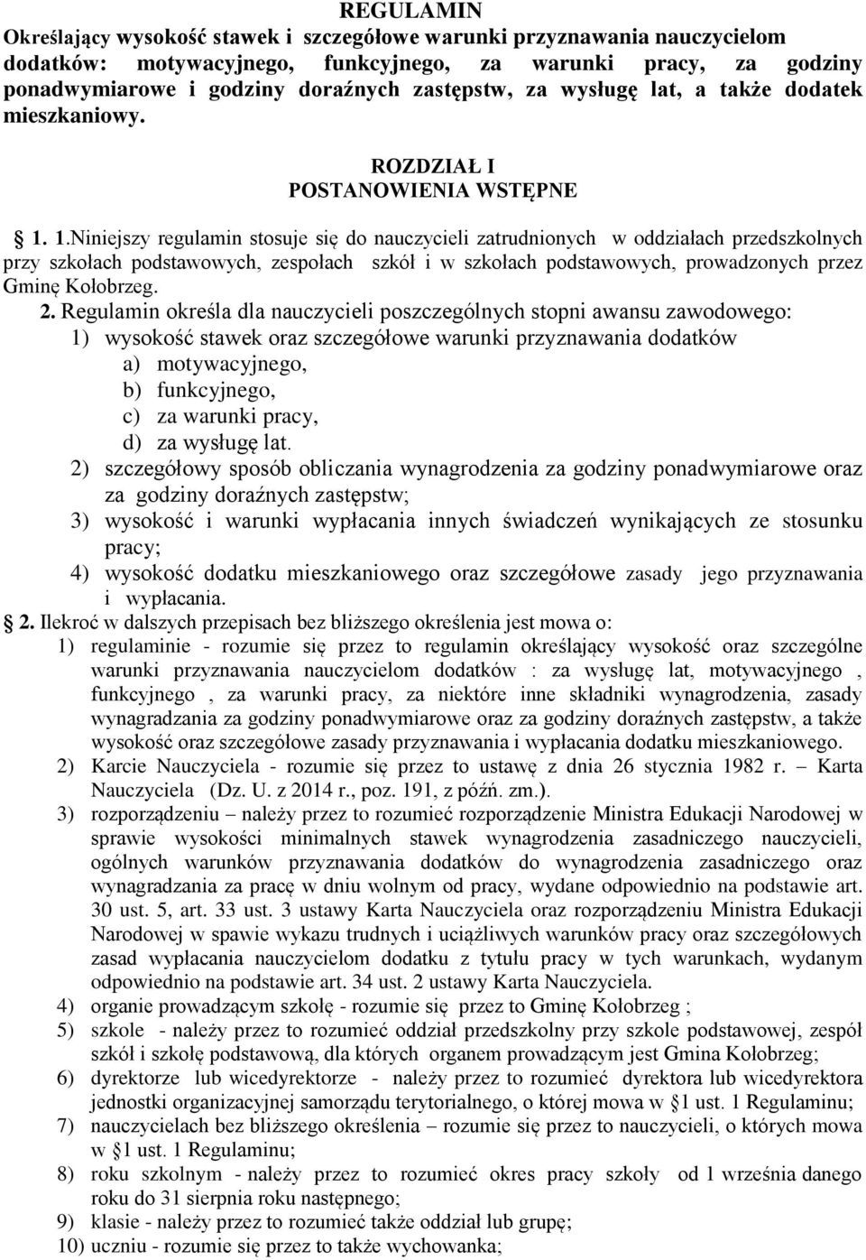 1.Niniejszy regulamin stosuje się do nauczycieli zatrudnionych w oddziałach przedszkolnych przy szkołach podstawowych, zespołach szkół i w szkołach podstawowych, prowadzonych przez Gminę Kołobrzeg. 2.