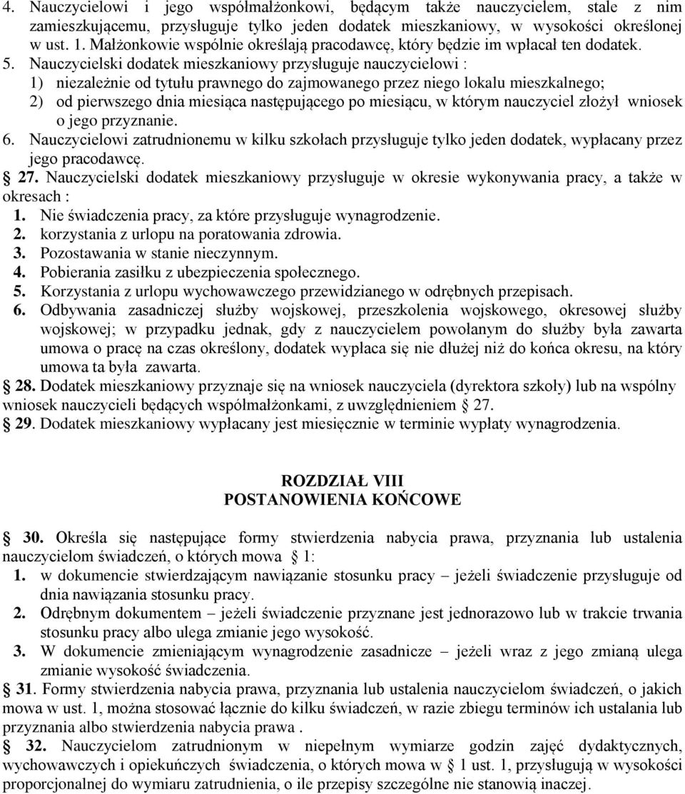 Nauczycielski dodatek mieszkaniowy przysługuje nauczycielowi : 1) niezależnie od tytułu prawnego do zajmowanego przez niego lokalu mieszkalnego; 2) od pierwszego dnia miesiąca następującego po