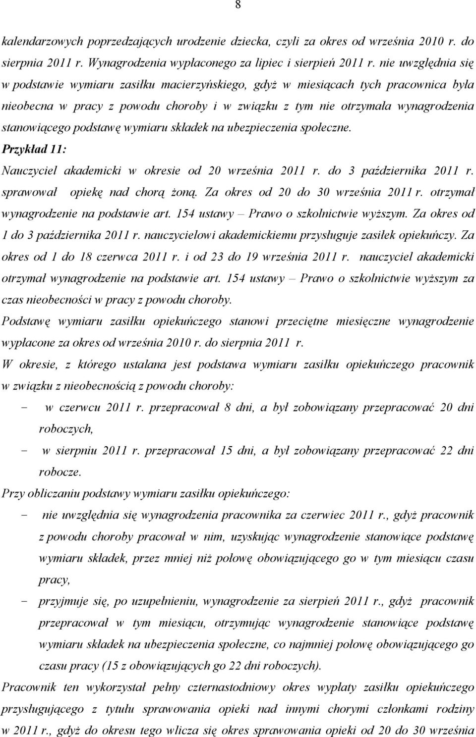 podstawę wymiaru składek na ubezpieczenia społeczne. Przykład 11: Nauczyciel akademicki w okresie od 20 września 2011 r. do 3 października 2011 r. sprawował opiekę nad chorą żoną.