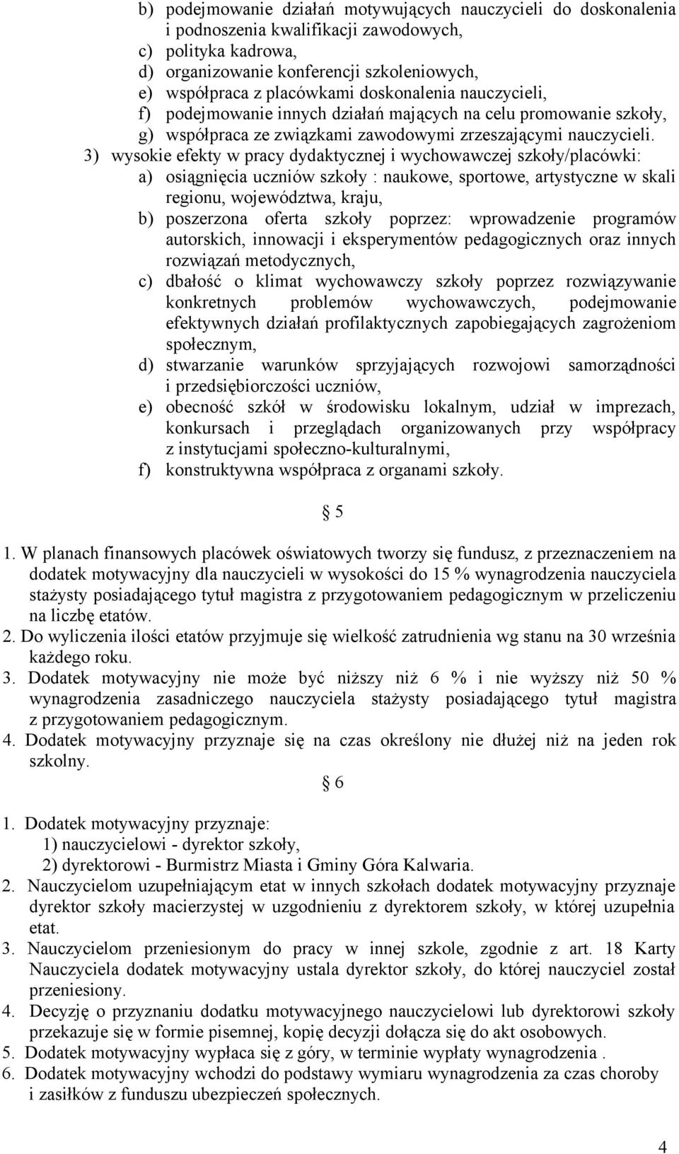 3) wysokie efekty w pracy dydaktycznej i wychowawczej szkoły/placówki: a) osiągnięcia uczniów szkoły : naukowe, sportowe, artystyczne w skali regionu, województwa, kraju, b) poszerzona oferta szkoły