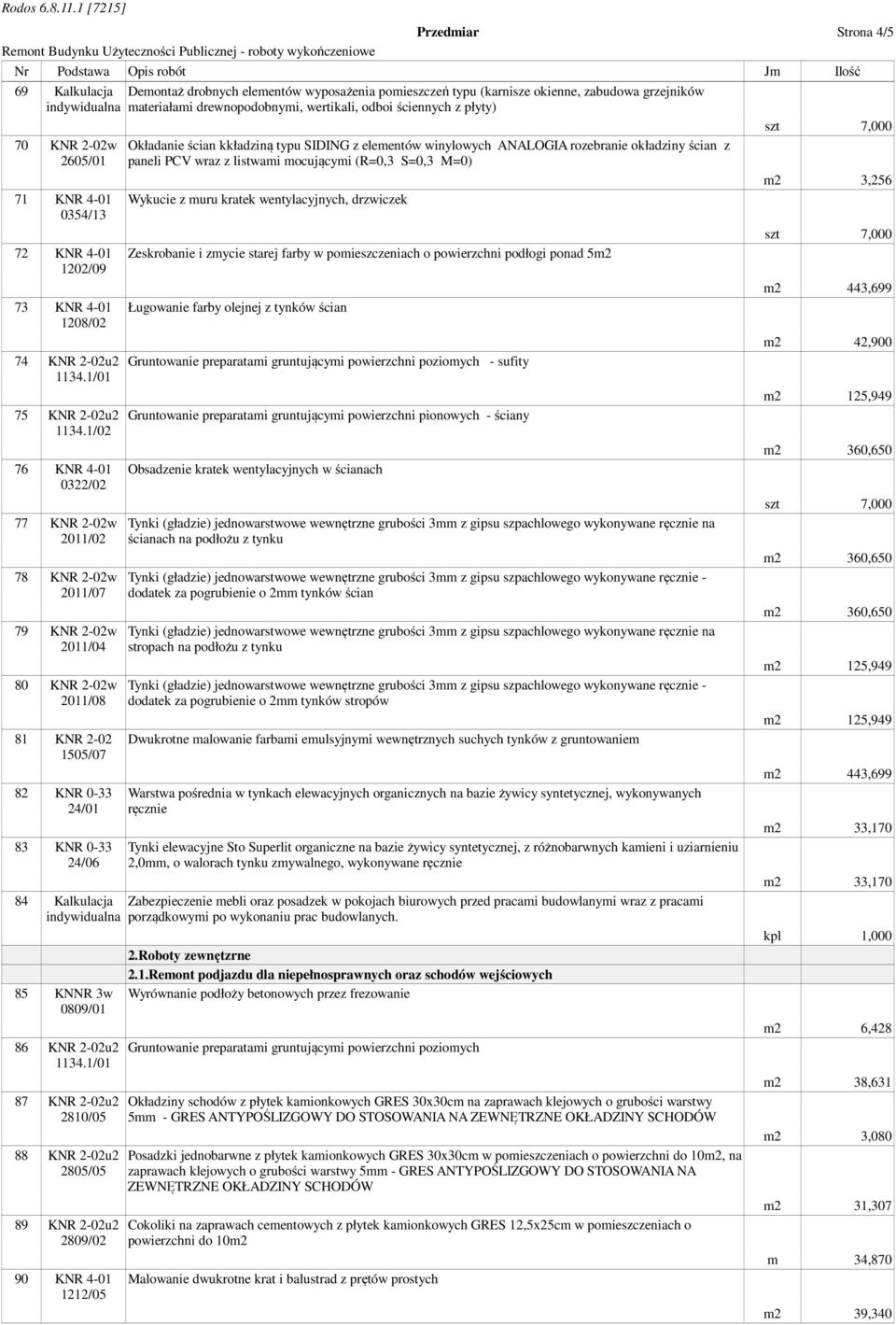 kkładziną typu SIDING z elementów winylowych ANALOGIA rozebranie okładziny ścian z paneli PCV wraz z listwami mocującymi (R=0,3 S=0,3 M=0) Dwukrotne malowanie farbami emulsyjnymi wewnętrznych suchych