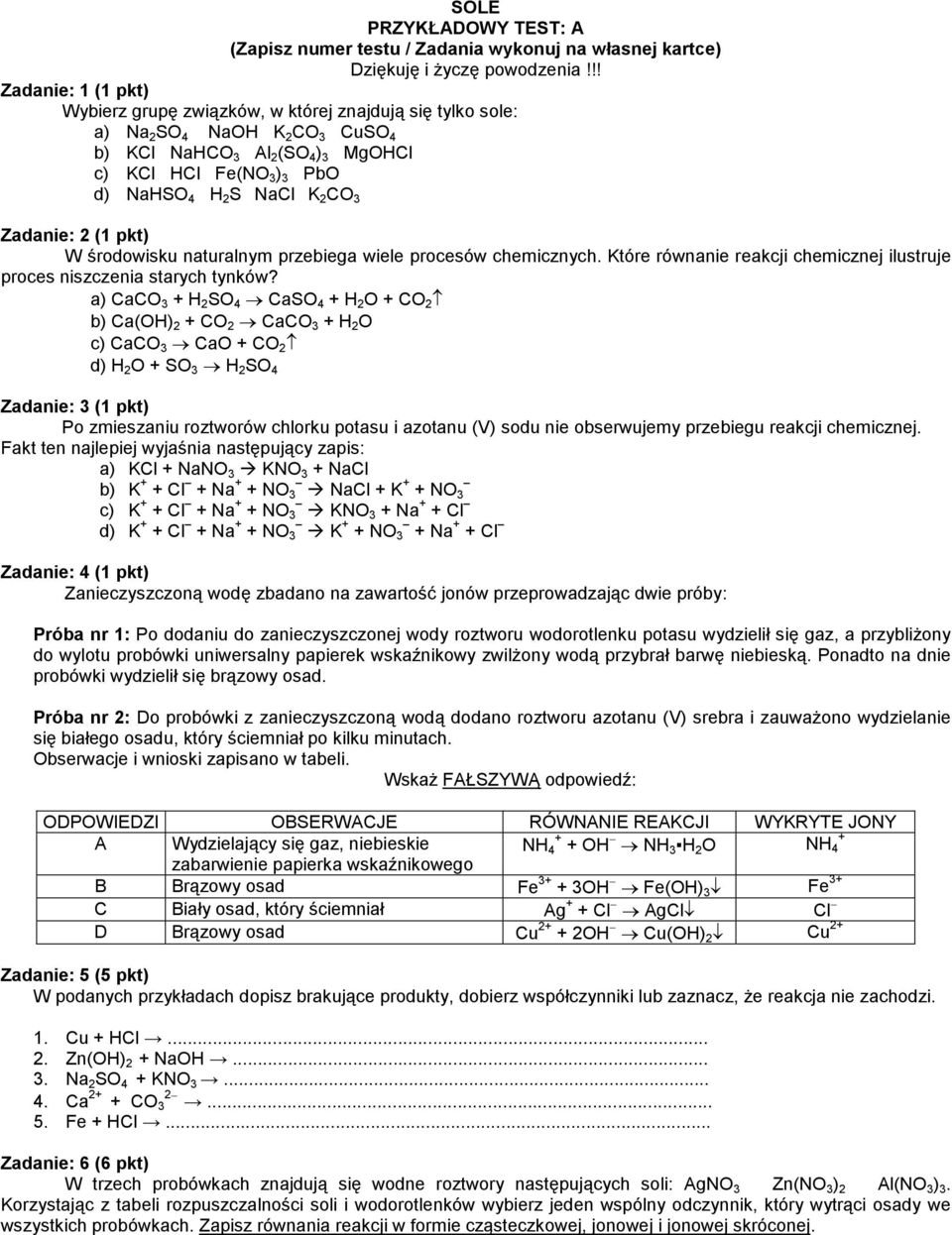 a) CaCO 3 + H 2 SO 4 CaSO 4 + H 2 O + CO 2 b) Ca(OH) 2 + CO 2 CaCO 3 + H 2 O c) CaCO 3 CaO + CO 2 d) H 2 O + SO 3 H 2 SO 4 Zadanie: 3 (1 pkt) Po zmieszaniu roztworów chlorku potasu i azotanu (V) sodu