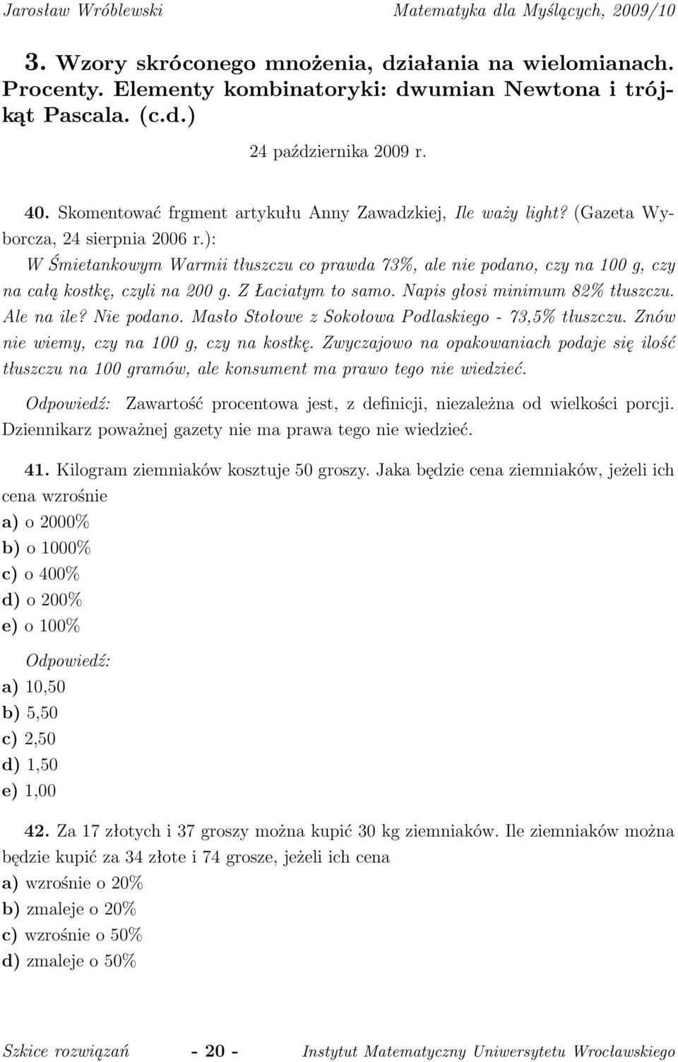 (Gazeta Wyborcza sierpia 006 r): W Śmietakowym Warmii tłuszczu co prawda 73% ale ie podao czy a 100 g czy a całą kostkę czyli a 00 g Z Łaciatym to samo Napis głosi miimum 8% tłuszczu Ale a ile?