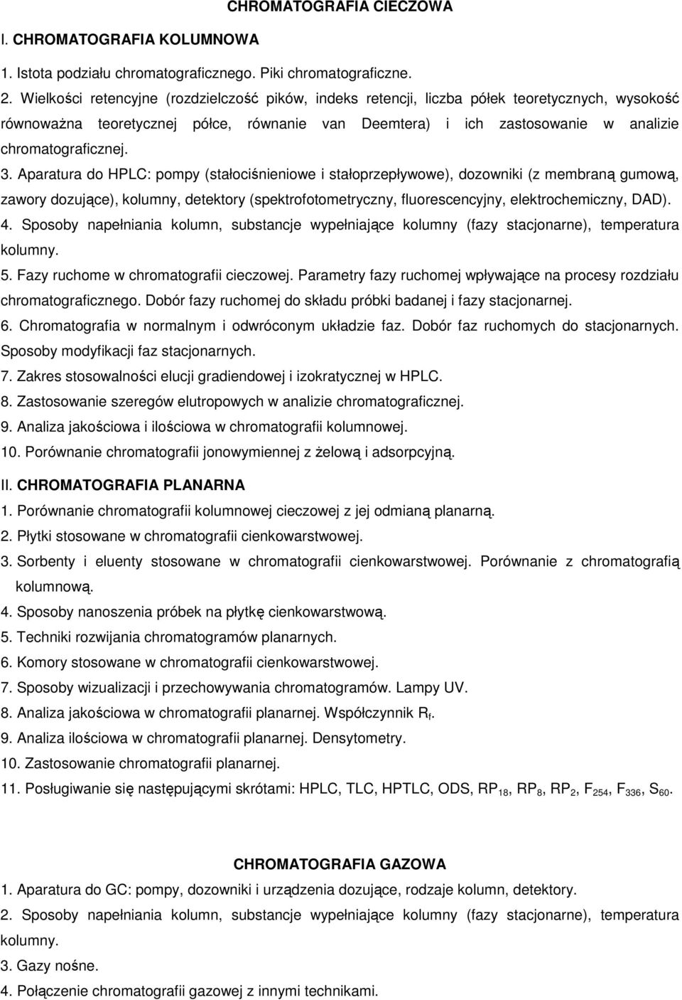 3. Aparatura do HPLC: pompy (stałociśnieniowe i stałoprzepływowe), dozowniki (z membraną gumową, zawory dozujące), kolumny, detektory (spektrofotometryczny, fluorescencyjny, elektrochemiczny, DAD). 4.