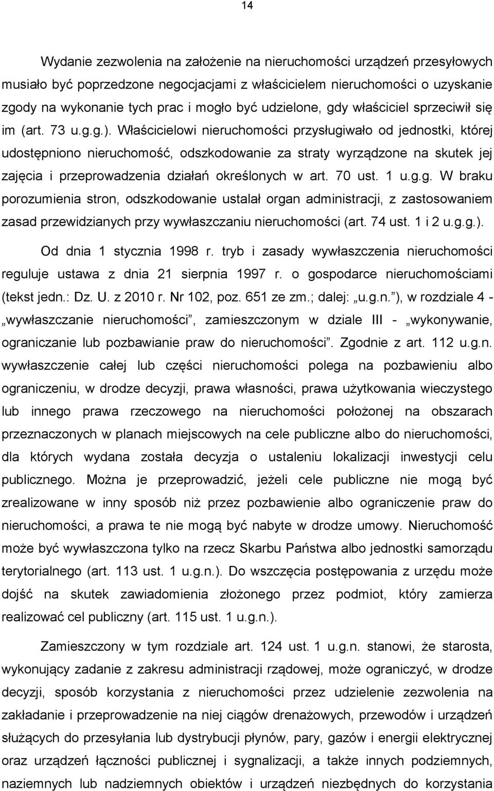 Właścicielowi nieruchomości przysługiwało od jednostki, której udostępniono nieruchomość, odszkodowanie za straty wyrządzone na skutek jej zajęcia i przeprowadzenia działań określonych w art. 70 ust.