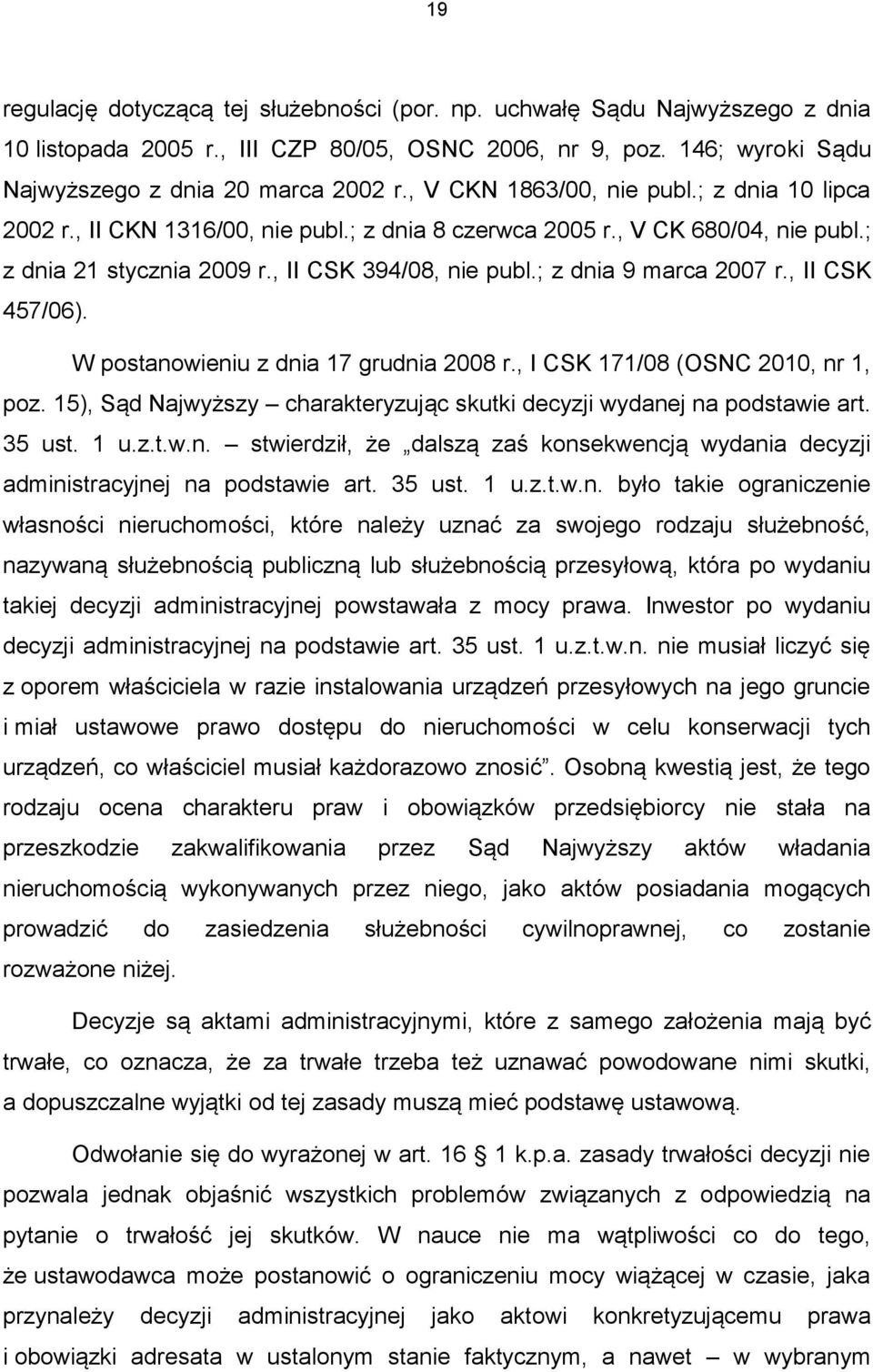 ; z dnia 9 marca 2007 r., II CSK 457/06). W postanowieniu z dnia 17 grudnia 2008 r., I CSK 171/08 (OSNC 2010, nr 1, poz. 15), Sąd Najwyższy charakteryzując skutki decyzji wydanej na podstawie art.