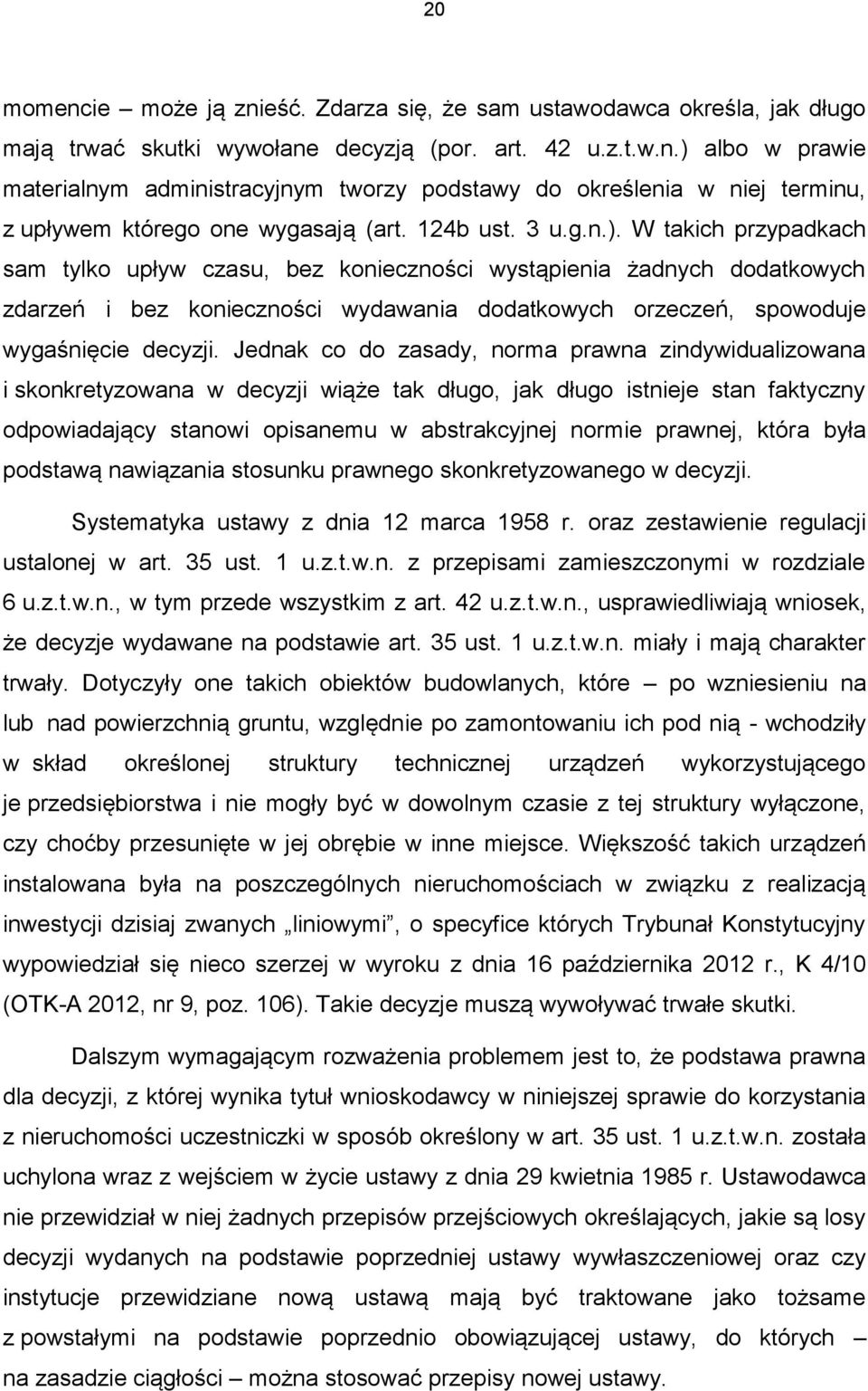 W takich przypadkach sam tylko upływ czasu, bez konieczności wystąpienia żadnych dodatkowych zdarzeń i bez konieczności wydawania dodatkowych orzeczeń, spowoduje wygaśnięcie decyzji.