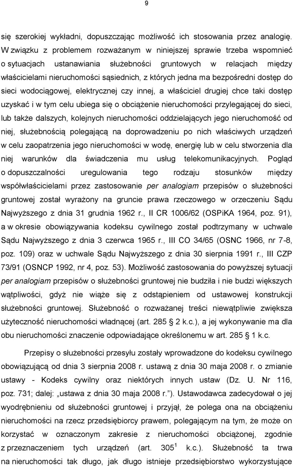 bezpośredni dostęp do sieci wodociągowej, elektrycznej czy innej, a właściciel drugiej chce taki dostęp uzyskać i w tym celu ubiega się o obciążenie nieruchomości przylegającej do sieci, lub także