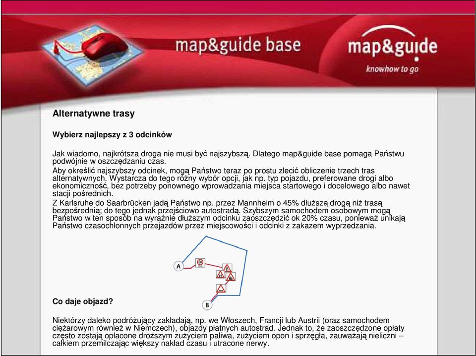 typ pojazdu, preferowane drogi albo ekonomiczność, bez potrzeby ponownego wprowadzania miejsca startowego i docelowego albo nawet stacji pośrednich. Z Karlsruhe do Saarbrücken jadą Państwo np.