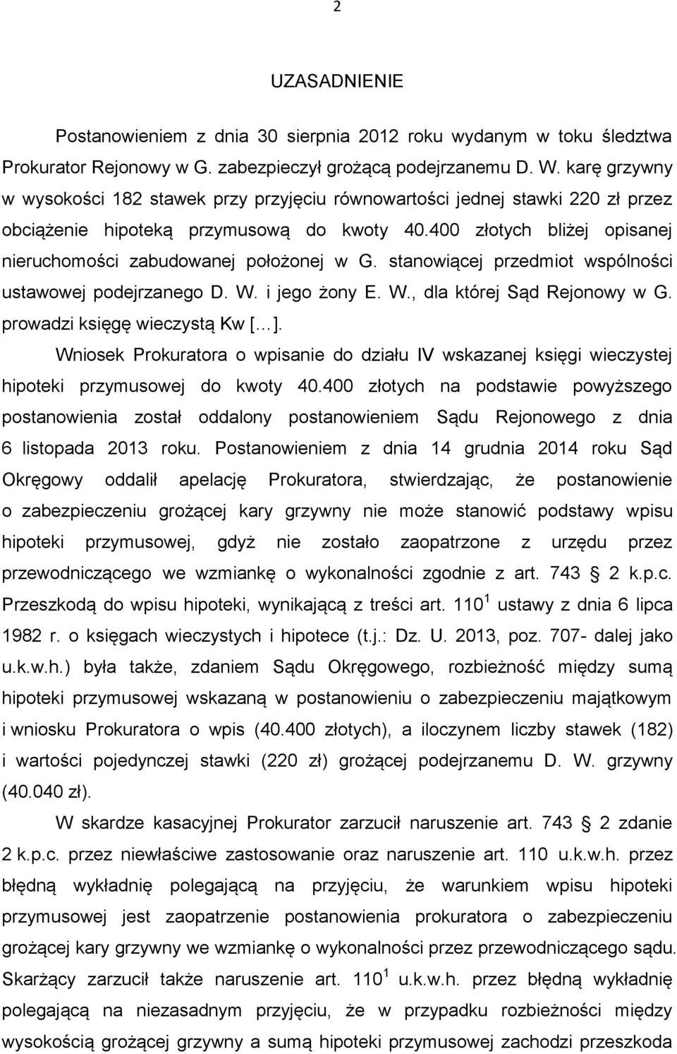 400 złotych bliżej opisanej nieruchomości zabudowanej położonej w G. stanowiącej przedmiot wspólności ustawowej podejrzanego D. W. i jego żony E. W., dla której Sąd Rejonowy w G.