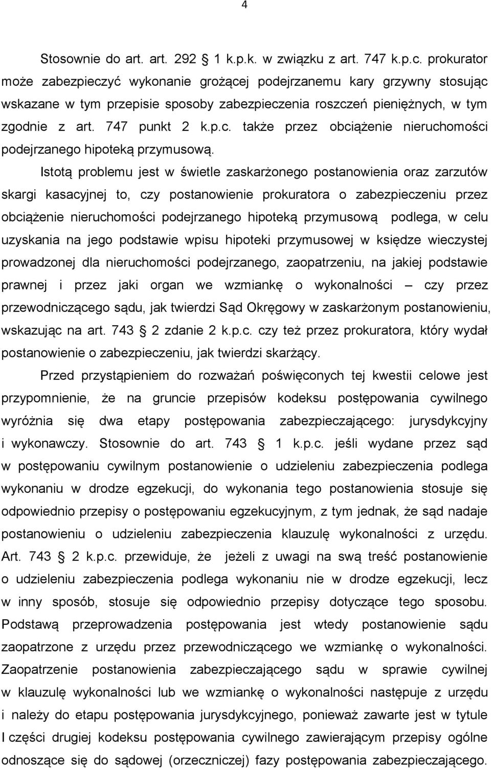 Istotą problemu jest w świetle zaskarżonego postanowienia oraz zarzutów skargi kasacyjnej to, czy postanowienie prokuratora o zabezpieczeniu przez obciążenie nieruchomości podejrzanego hipoteką