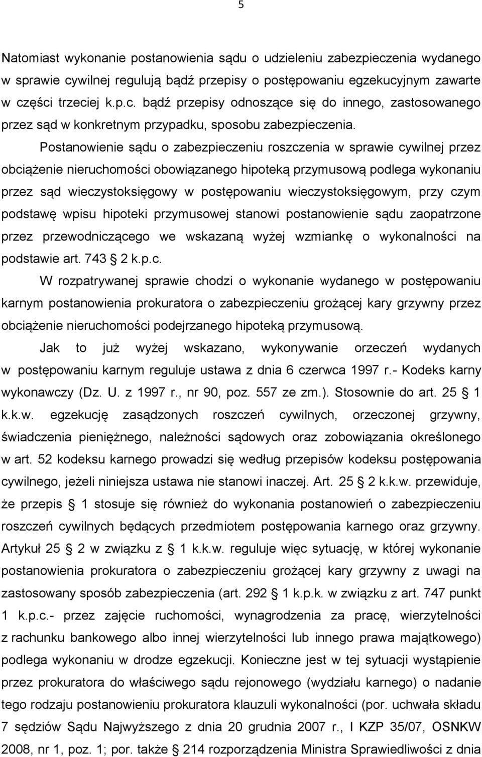 wieczystoksięgowym, przy czym podstawę wpisu hipoteki przymusowej stanowi postanowienie sądu zaopatrzone przez przewodniczącego we wskazaną wyżej wzmiankę o wykonalności na podstawie art. 743 2