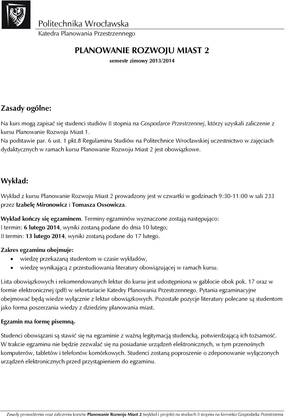 Wykład: Wykład z kursu Planowanie Rozwoju Miast 2 prowadzony jest w czwartki w godzinach 9:30-11:00 w sali 233 przez Izabelę Mironowicz i Tomasza Ossowicza. Wykład kończy się egzaminem.