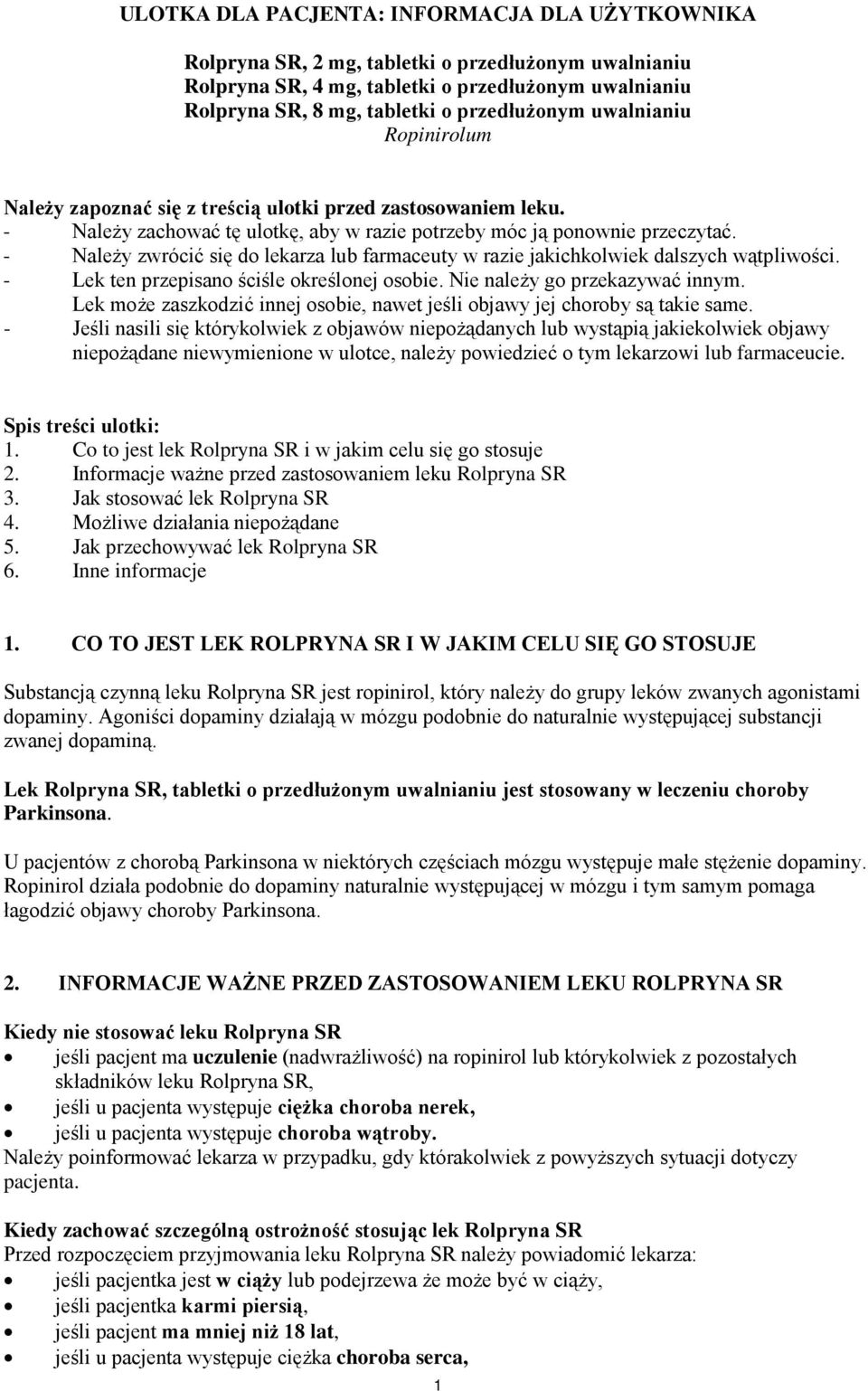 - Należy zwrócić się do lekarza lub farmaceuty w razie jakichkolwiek dalszych wątpliwości. - Lek ten przepisano ściśle określonej osobie. Nie należy go przekazywać innym.