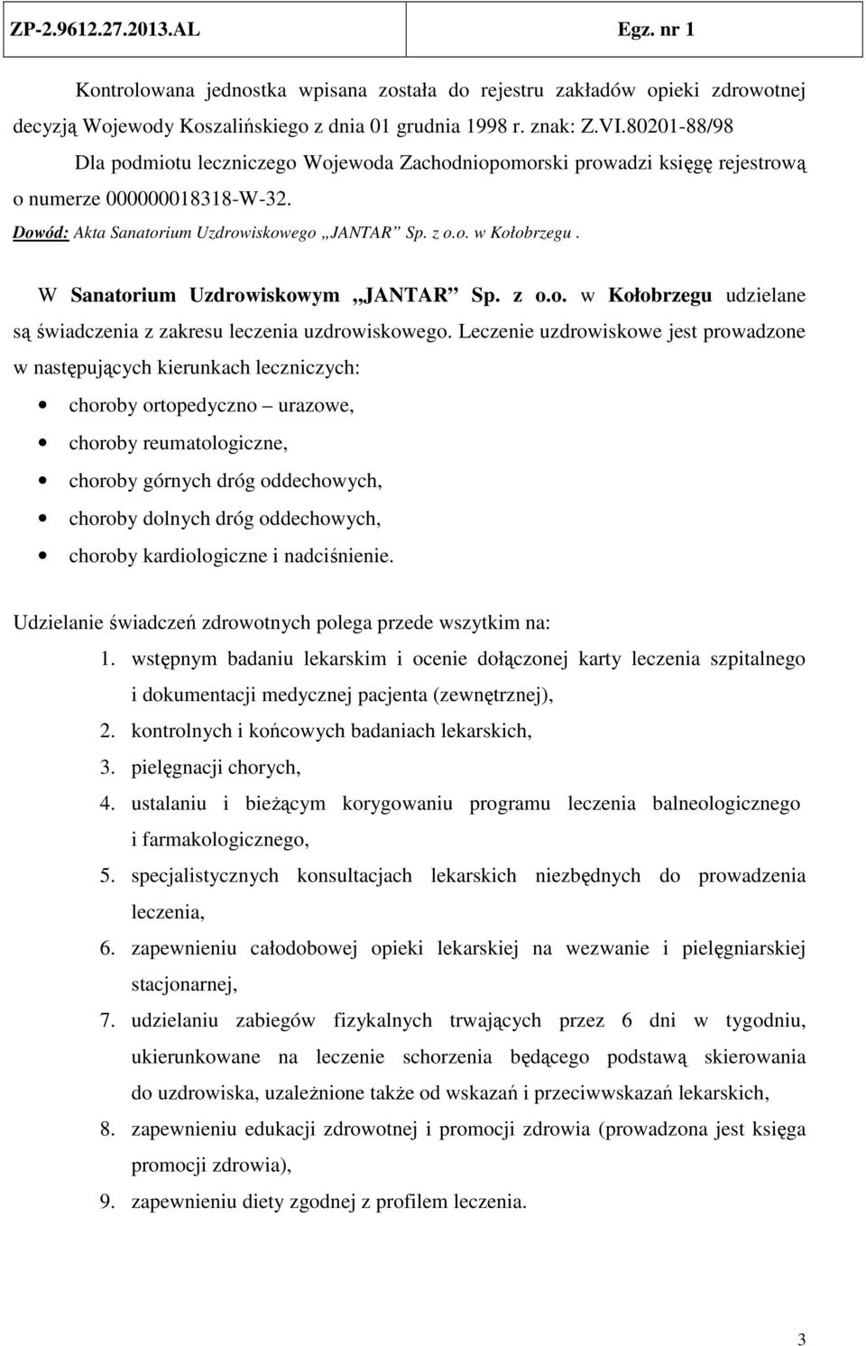 W Sanatorium Uzdrowiskowym JANTAR Sp. z o.o. w Kołobrzegu udzielane są świadczenia z zakresu leczenia uzdrowiskowego.