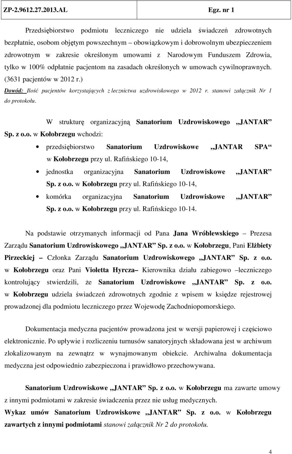 ) Dowód: Ilość pacjentów korzystających z lecznictwa uzdrowiskowego w 2012 r. stanowi załącznik Nr 1 do protokołu. W strukturę organizacyjną Sanatorium Uzdrowiskowego JANTAR Sp. z o.o. w Kołobrzegu wchodzi: przedsiębiorstwo Sanatorium Uzdrowiskowe JANTAR SPA w Kołobrzegu przy ul.