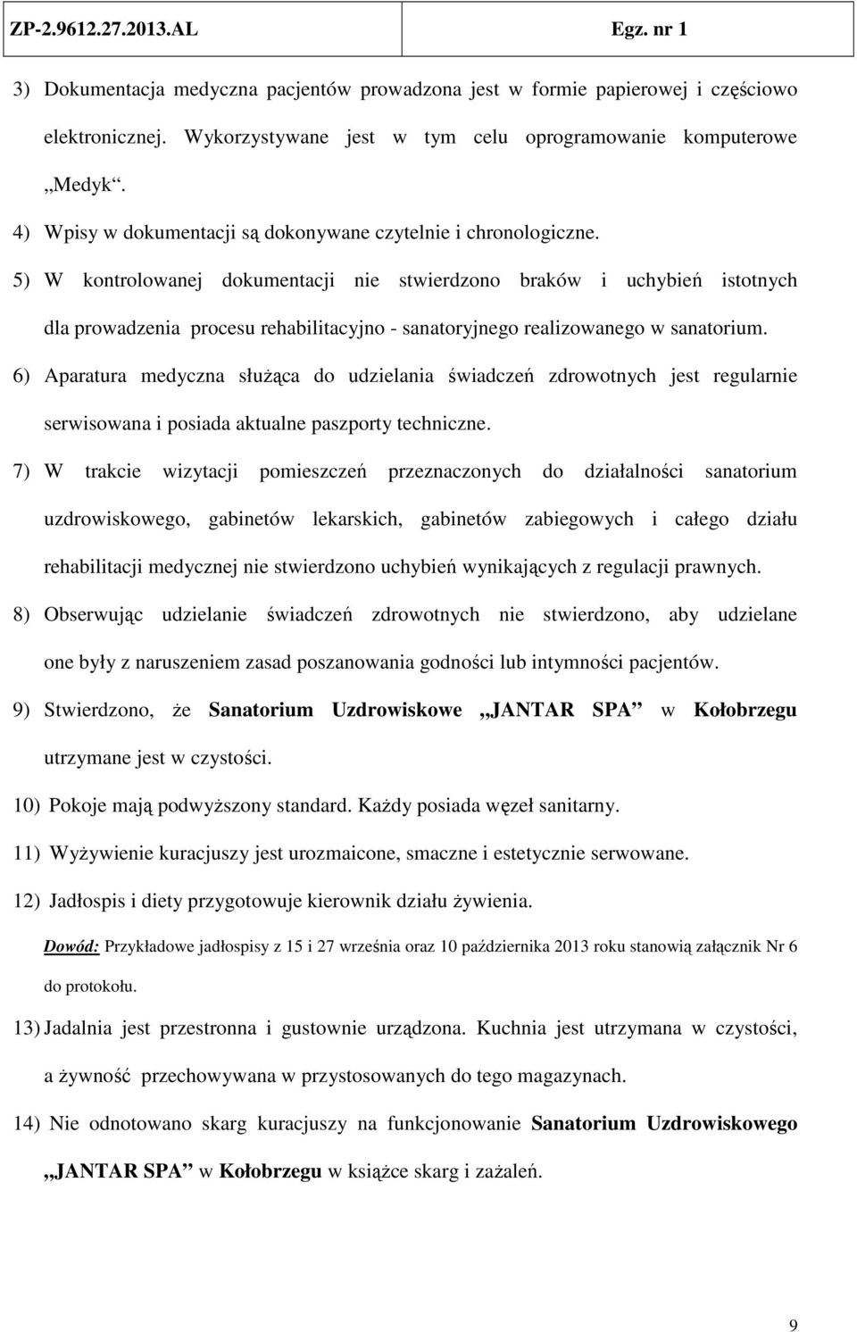 5) W kontrolowanej dokumentacji nie stwierdzono braków i uchybień istotnych dla prowadzenia procesu rehabilitacyjno - sanatoryjnego realizowanego w sanatorium.