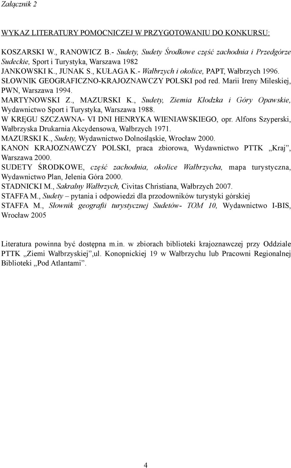 SŁOWNIK GEOGRAFICZNO-KRAJOZNAWCZY POLSKI pod red. Marii Ireny Mileskiej, PWN, Warszawa 1994. MARTYNOWSKI Z., MAZURSKI K.